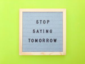 stop saying tomorrow stop procrastinating do it 2021 08 30 05 36 07 utc